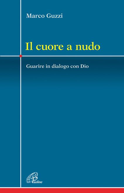 Il cuore a nudo. Guarire in dialogo con Dio - Marco Guzzi - copertina