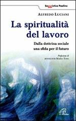 La spiritualità del lavoro. Dalla dottrina sociale una sfida per il futuro