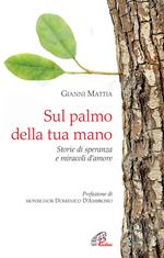 Sul palmo della tua mano. Storie di speranza e miracoli d'amore