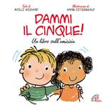 Dammi il cinque! Un libro sull'amicizia. Ediz. illustrata