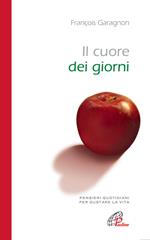 Il cuore dei giorni. Pensieri quotidiani per gustare la vita