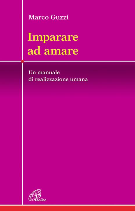 Imparare ad amare. Un manuale di realizzazione umana - Marco Guzzi - 2