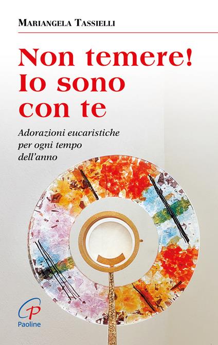 Non temere! Io sono con te. Adorazioni eucaristiche per ogni tempo dell'anno - Mariangela Tassielli - copertina