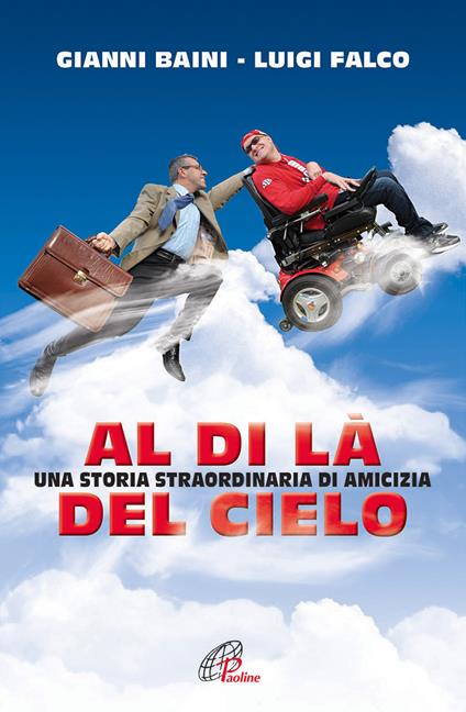 Al di là del cielo. Una storia straordinaria di amicizia - Gianni Baini,Luigi Falco - copertina