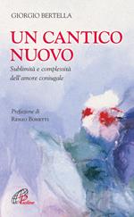 Un Cantico nuovo. Sublimità e complessità dell'amore coniugale