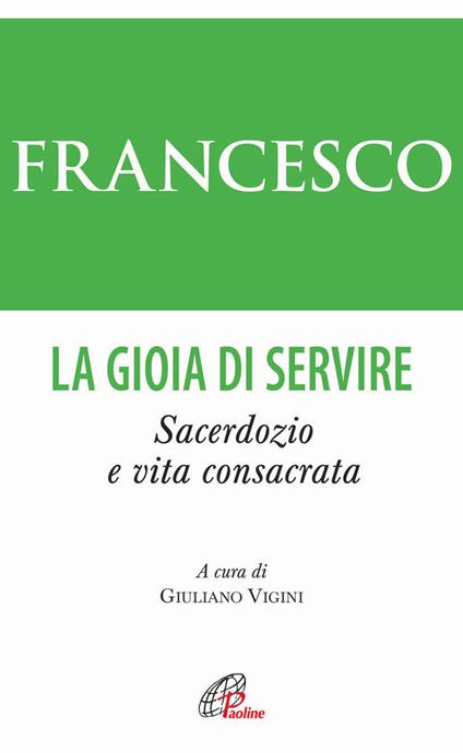 La gioia di servire. Sacerdozio e vita consacrata - Francesco (Jorge Mario Bergoglio) - copertina