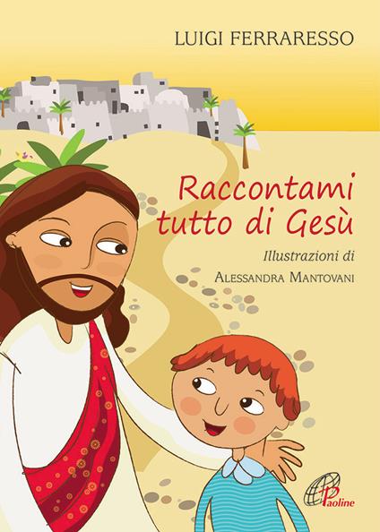 Raccontami tutto di Gesù. Ediz. illustrata - Luigi Ferraresso - copertina