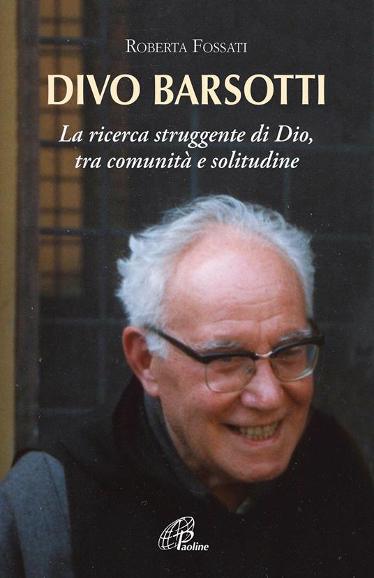 Divo Barsotti. La ricerca struggente di Dio, tra comunità e solitudine - Roberta Fossati - copertina