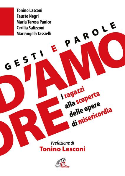 Gesti e parole d'amore. I ragazzi alla scoperta delle opere di misericordia - Tonino Lasconi,Fausto Negri,Mariangela Tassielli - copertina