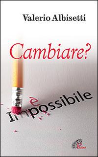 Cambiare? È impossibile - Valerio Albisetti - copertina