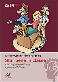 Star bene in classe. Come migliorare le relazioni e prevenire il bullismo - Alfredo Cenini,Fabio Pasquale,Creativ - copertina