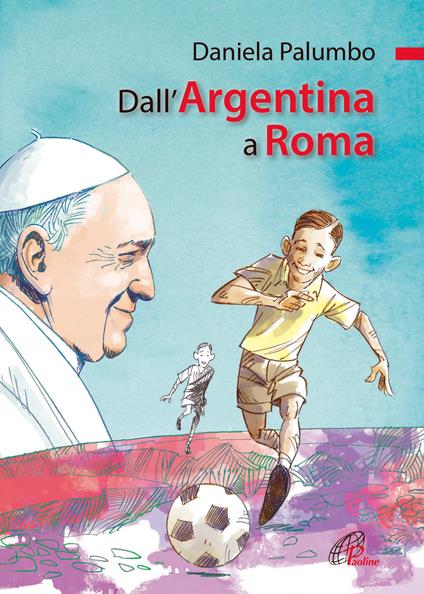 Dall'Argentina a Roma. La vita di papa Francesco. Ediz. illustrata - Daniela Palumbo - copertina