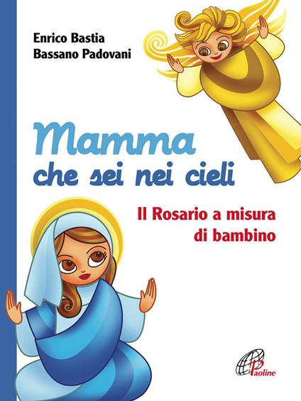 Mamma che sei nei cieli. Il Rosario a misura di bambino. Ediz. illustrata - Enrico Bastia,Bassano Padovani - copertina