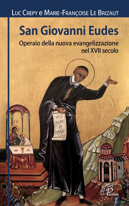 San Giovanni Eudes. Operaio della nuova evangelizzazione nel XVII secolo - Luc Crepy,Marie-Françoise Le Brizaut - copertina