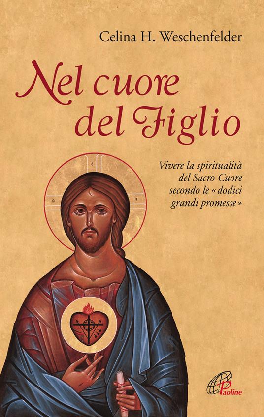 Nel cuore del Figlio. Vivere la spiritualità del Sacro Cuore secondo le «dodici grandi promesse» - Celina Helena Weschenfelder - copertina