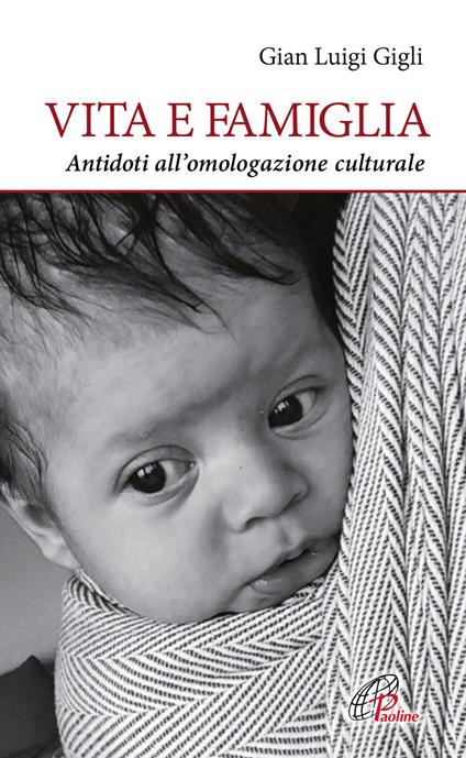 Vita e famiglia. Antidoti all'omologazione culturale - Gian Luigi Gigli - copertina