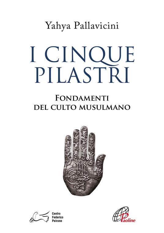 I cinque pilastri. Fondamenti del culto musulmano - Yahyâ S. Y. Pallavicini - copertina