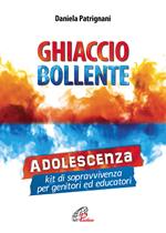 Ghiaccio bollente. Adolescenza: kit di sopravvivenza per genitori ed educatori