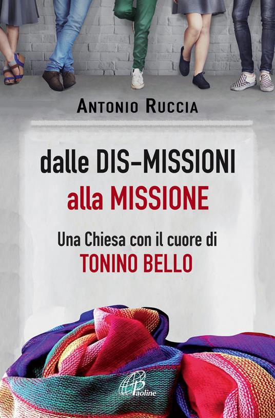 Dalle dis-missioni alla missione. Una Chiesa con il cuore di Tonino Bello - Antonio Ruccia - copertina