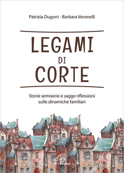 Legami di corte. Storie semiserie e sagge riflessioni sulle dinamiche familiari. Ediz. integrale - Patrizia Dugoni,Barbara Veronelli - copertina