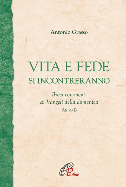 Vita e fede si incontreranno. Brevi commenti ai Vangeli della domenica. Anno B - Antonio Grasso - copertina