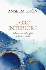 L'oro interiore. Alla ricerca della gioia e di altri tesori. Nuova ediz.