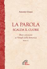 La parola scalda il cuore. Brevi commenti ai Vangeli della domenica. Anno C