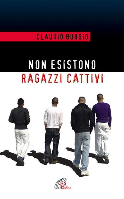 Non esistono ragazzi cattivi. Esperienze educative di un prete al Beccaria di Milano - Claudio Burgio - ebook