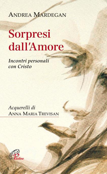 Sorpresi dall'amore. Incontri personali con Cristo - Andrea Mardegan,Anna Maria Trevisan - ebook