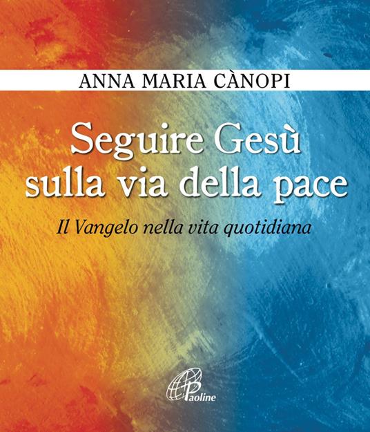 Seguire Gesù sulla via della pace. Il Vangelo nella vita quotidiana - Anna Maria Cànopi - ebook