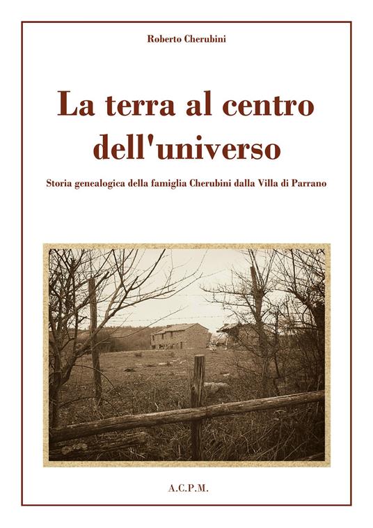 La terra al centro dell'universo. Storia genealogica della famiglia Cherubini dalla Villa di Parrano - Roberto Cherubini - copertina