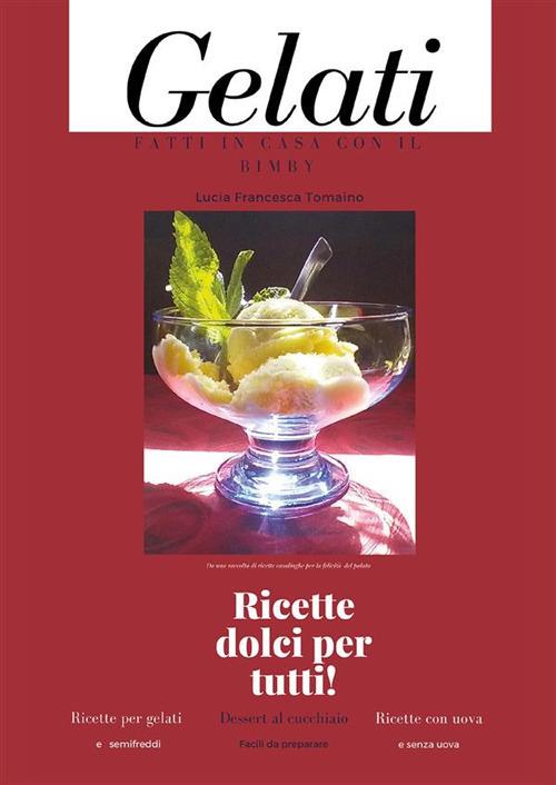 Gelati fatti in casa con il Bimby - Lucia Francesca Tomaino - ebook