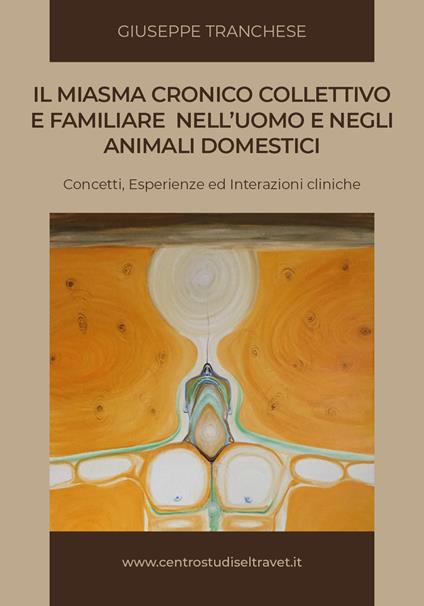 Il miasma cronico collettivo e familiare nell'uomo e negli animali domestici: concetti, esperienze e interazioni cliniche - Giuseppe Tranchese - copertina