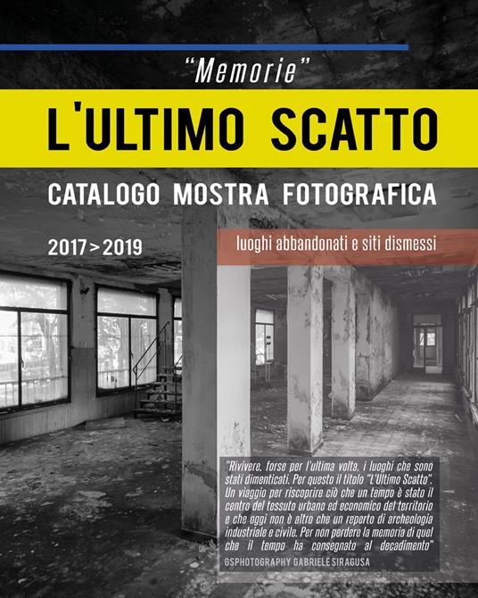 «Memorie». L'ultimo scatto. Luoghi abbandonati e siti dismessi. Catalogo della mostra. Ediz. illustrata - Gabriele Siragusa - copertina