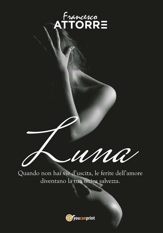 Luna. Quando non hai vie d'uscita le ferite dell'amore sono la tua unica salvezza - Francesco Attorre - ebook