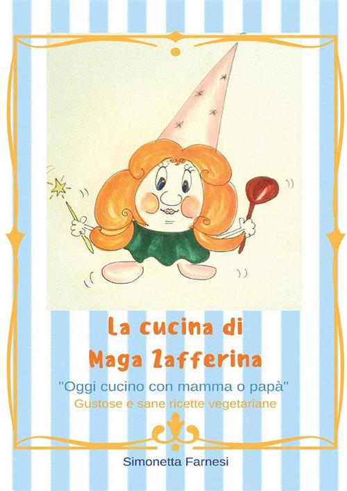 Le cucina di Maga Zafferina - Simonetta Farnesi - ebook