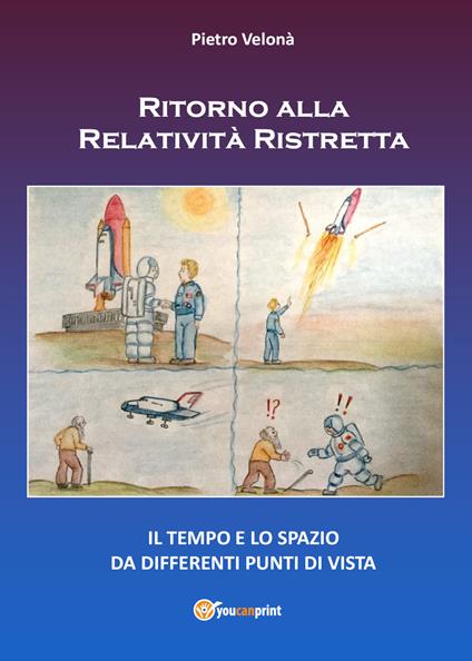 Ritorno alla relatività ristretta. Il tempo e lo spazio da differenti punti di vista - Pietro Velonà - copertina