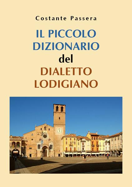 Il piccolo dizionario del dialetto lodigiano - Costante Passera - copertina