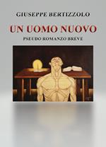 Un uomo nuovo. Pseudo romanzo breve