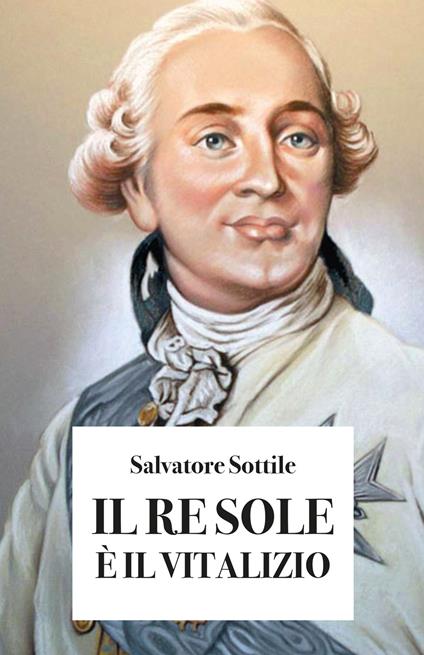 Il re Sole è il vitalizio - Salvatore Sottile - copertina