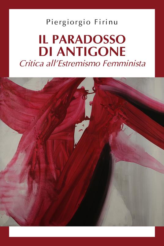 Il paradosso di Antigone: critica all'estremismo femminista - Piergiorgio Firinu - copertina