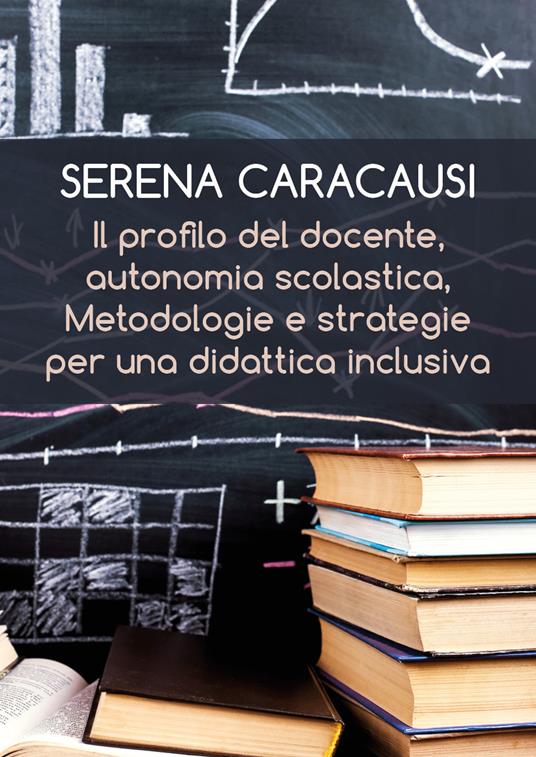 Il profilo del docente, autonomia scolastica, metodologie e strategie per una didattica inclusiva - Serena Caracausi - copertina