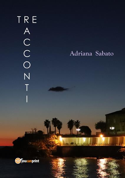 La vita, la cronaca. Tre racconti - Adriana Sabato - copertina