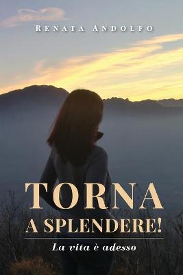 Torna a splendere! La vita è adesso - Renata Andolfo - copertina