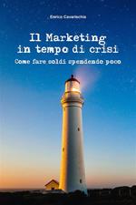 Il marketing in tempo di crisi. Come fare soldi spendendo poco