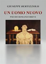 Un uomo nuovo. Pseudo romanzo breve