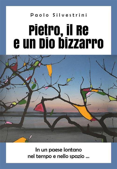 Pietro, il Re e un Dio bizzarro - Paolo Silvestrini - ebook