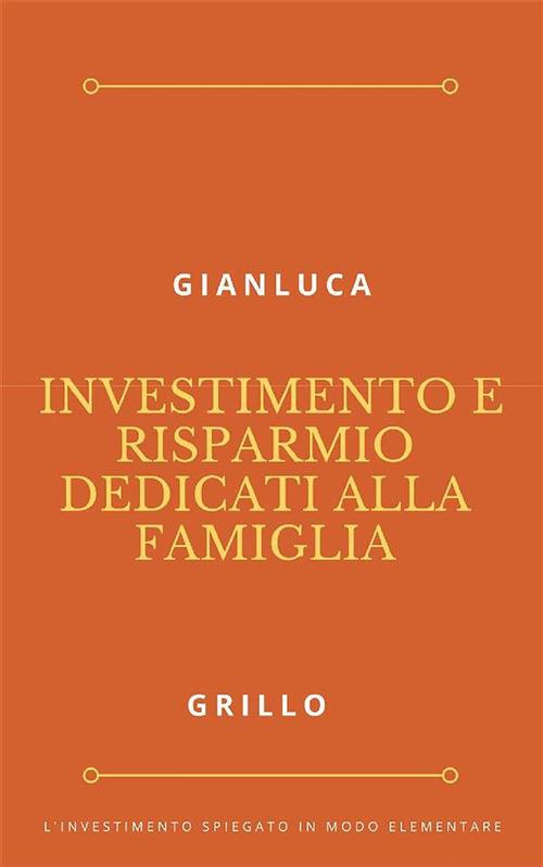 Investimento e risparmio dedicati alla famiglia - Gianluca Grillo - ebook