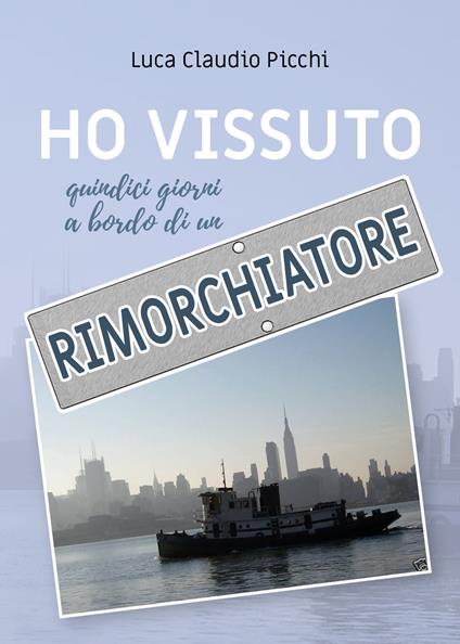 Ho vissuto quindici giorni a bordo di un rimorchiatore - Luca Claudio Picchi - copertina