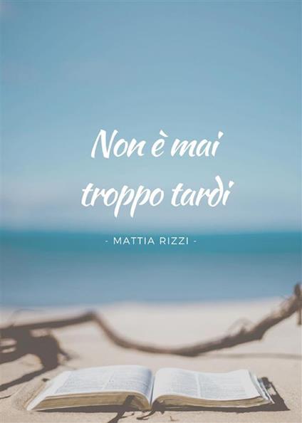 Non è mai troppo tardi - Mattia Rizzi - ebook